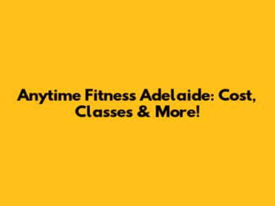 Anytime Fitness Adelaide: Cost, Classes & More!