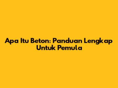Apa Itu Beton: Panduan Lengkap Untuk Pemula