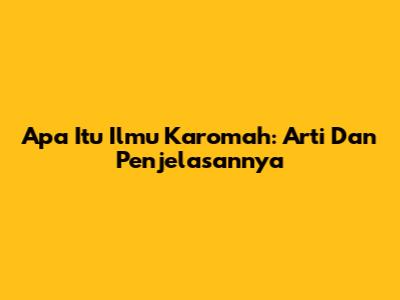 Apa Itu Ilmu Karomah: Arti Dan Penjelasannya
