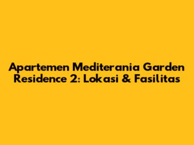 Apartemen Mediterania Garden Residence 2: Lokasi & Fasilitas