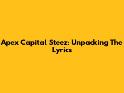 Apex Capital Steez: Unpacking The Lyrics