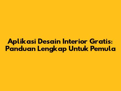 Aplikasi Desain Interior Gratis: Panduan Lengkap Untuk Pemula