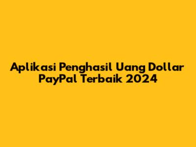 Aplikasi Penghasil Uang Dollar PayPal Terbaik 2024