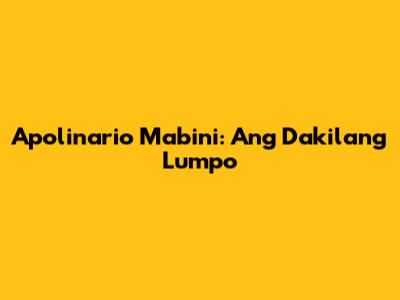 Apolinario Mabini: Ang Dakilang Lumpo