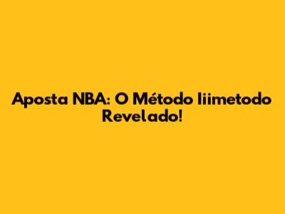 Aposta NBA: O Método Iiimetodo Revelado!