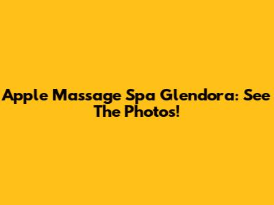 Apple Massage Spa Glendora: See The Photos!