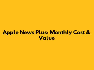 Apple News Plus: Monthly Cost & Value