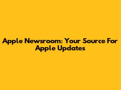 Apple Newsroom: Your Source For Apple Updates