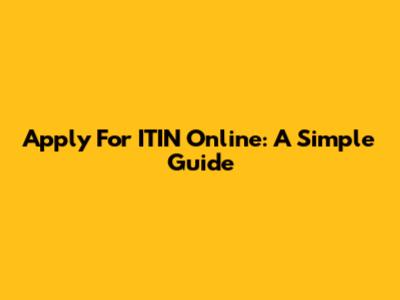 Apply For ITIN Online: A Simple Guide