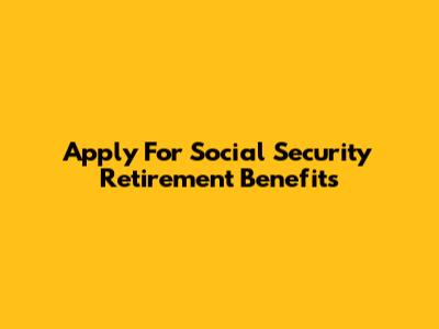 Apply For Social Security Retirement Benefits