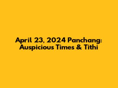 April 23, 2024 Panchang: Auspicious Times & Tithi