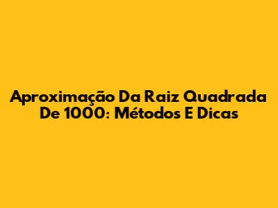 Aproximação Da Raiz Quadrada De 1000: Métodos E Dicas