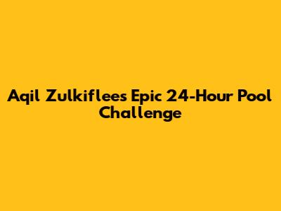 Aqil Zulkiflee's Epic 24-Hour Pool Challenge
