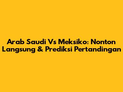 Arab Saudi Vs Meksiko: Nonton Langsung & Prediksi Pertandingan