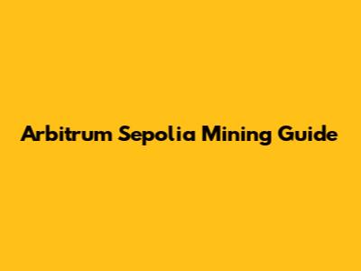 Arbitrum Sepolia Mining Guide