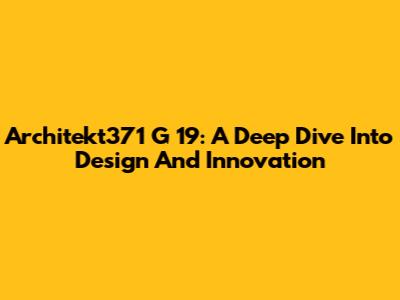 Architekt371 G 19: A Deep Dive Into Design And Innovation