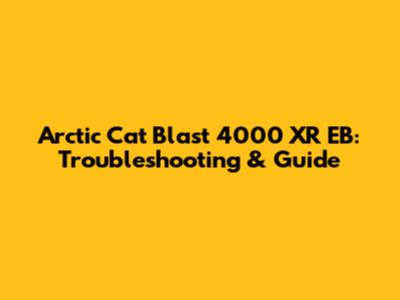 Arctic Cat Blast 4000 XR EB: Troubleshooting & Guide