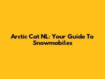 Arctic Cat NL: Your Guide To Snowmobiles