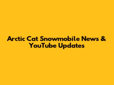 Arctic Cat Snowmobile News & YouTube Updates