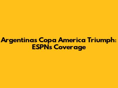 Argentina's Copa America Triumph: ESPN's Coverage