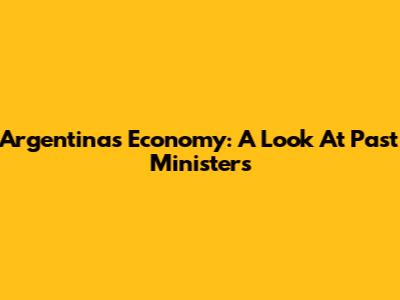 Argentina's Economy: A Look At Past Ministers