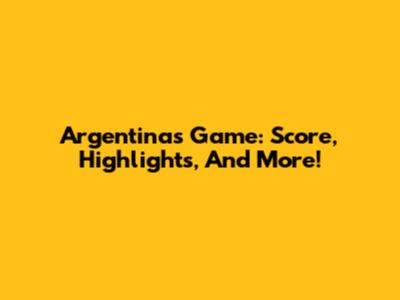 Argentina's Game: Score, Highlights, And More!