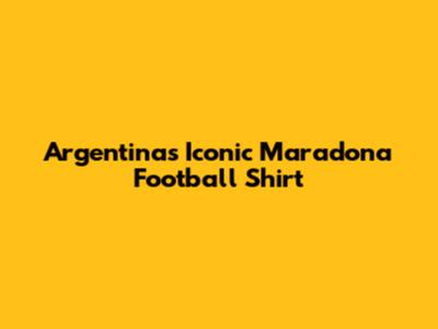 Argentina's Iconic Maradona Football Shirt