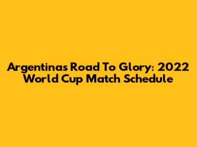 Argentina's Road To Glory: 2022 World Cup Match Schedule