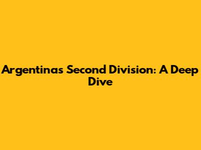 Argentina's Second Division: A Deep Dive
