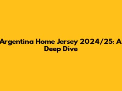 Argentina Home Jersey 2024/25: A Deep Dive