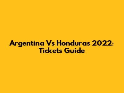 Argentina Vs Honduras 2022: Tickets Guide