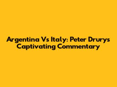 Argentina Vs Italy: Peter Drury's Captivating Commentary