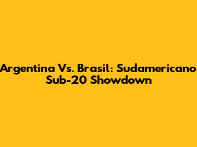 Argentina Vs. Brasil: Sudamericano Sub-20 Showdown