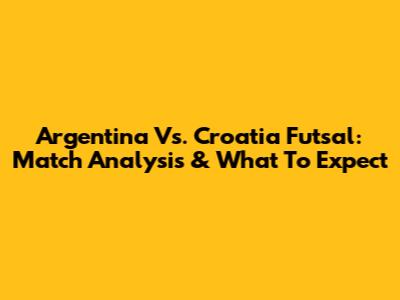 Argentina Vs. Croatia Futsal: Match Analysis & What To Expect