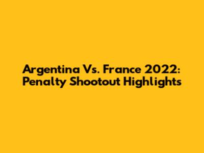 Argentina Vs. France 2022: Penalty Shootout Highlights