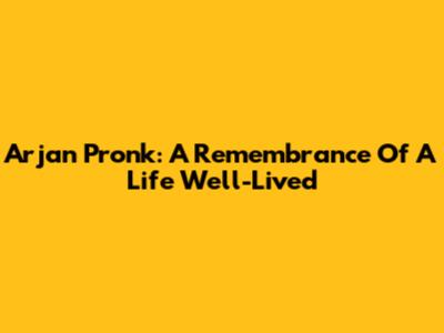Arjan Pronk: A Remembrance Of A Life Well-Lived