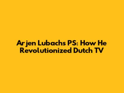 Arjen Lubach's PS: How He Revolutionized Dutch TV