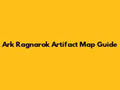 Ark Ragnarok Artifact Map Guide