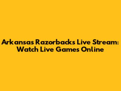 Arkansas Razorbacks Live Stream: Watch Live Games Online
