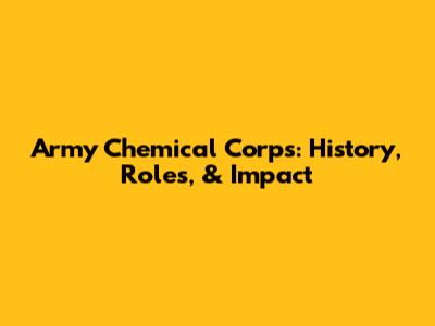 Army Chemical Corps: History, Roles, & Impact