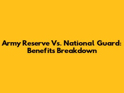 Army Reserve Vs. National Guard: Benefits Breakdown