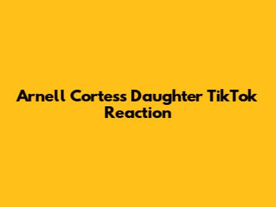 Arnell Cortes's Daughter TikTok Reaction