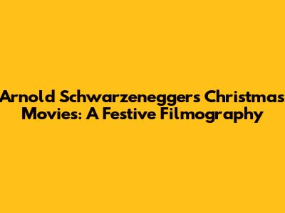 Arnold Schwarzenegger's Christmas Movies: A Festive Filmography