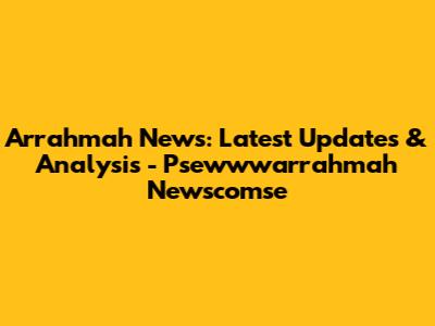 Arrahmah News: Latest Updates & Analysis - Psewwwarrahmah Newscomse