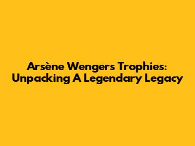Arsène Wenger's Trophies: Unpacking A Legendary Legacy