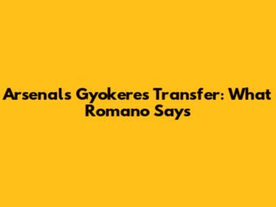 Arsenal's Gyokeres Transfer: What Romano Says