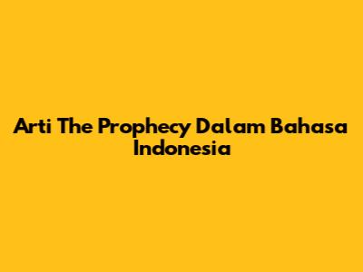 Arti 'The Prophecy' Dalam Bahasa Indonesia