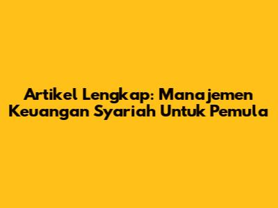 Artikel Lengkap: Manajemen Keuangan Syariah Untuk Pemula