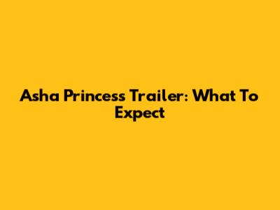 Asha Princess Trailer: What To Expect