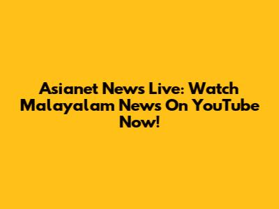 Asianet News Live: Watch Malayalam News On YouTube Now!